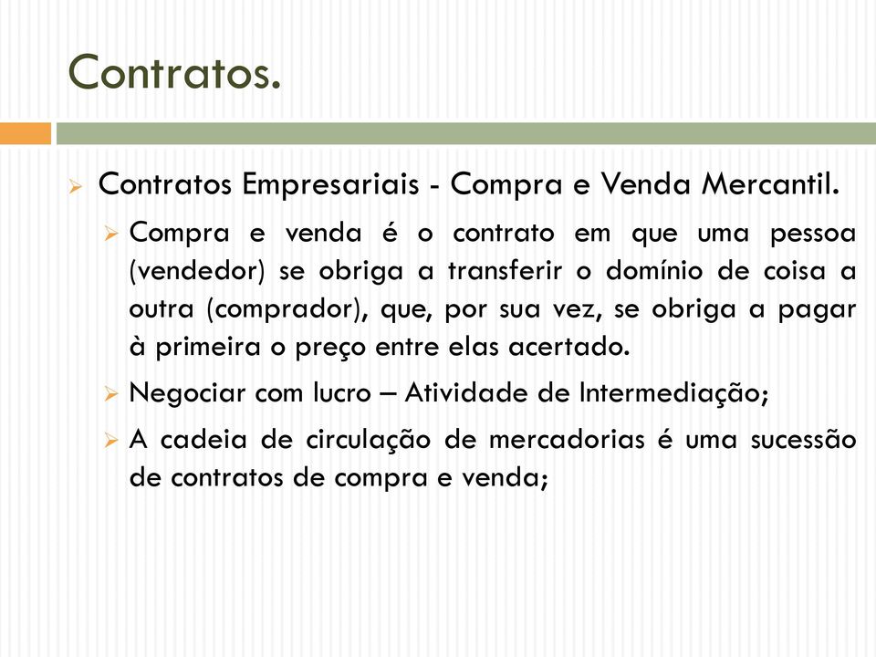 coisa a outra (comprador), que, por sua vez, se obriga a pagar à primeira o preço entre elas