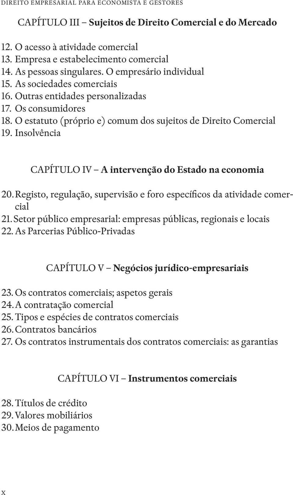 O estatuto (próprio e) comum dos sujeitos de Direito Comercial 19. Insolvência CAPÍTULO IV A intervenção do Estado na economia 20.