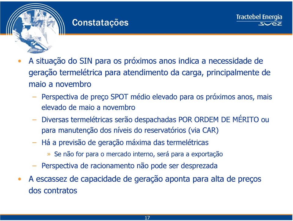 ORDEM DE MÉRITO ou para manutenção dos níveis do reservatórios (via CAR) Há a previsão de geração máxima das termelétricas» Se não for para o mercado