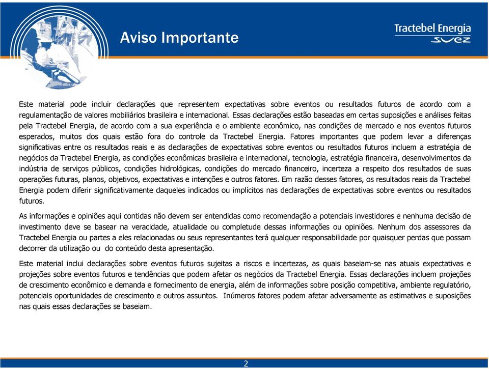 Essas declarações estão baseadas em certas suposições e análises feitas pela Tractebel Energia, de acordo com a sua experiência e o ambiente econômico, nas condições de mercado e nos eventos futuros