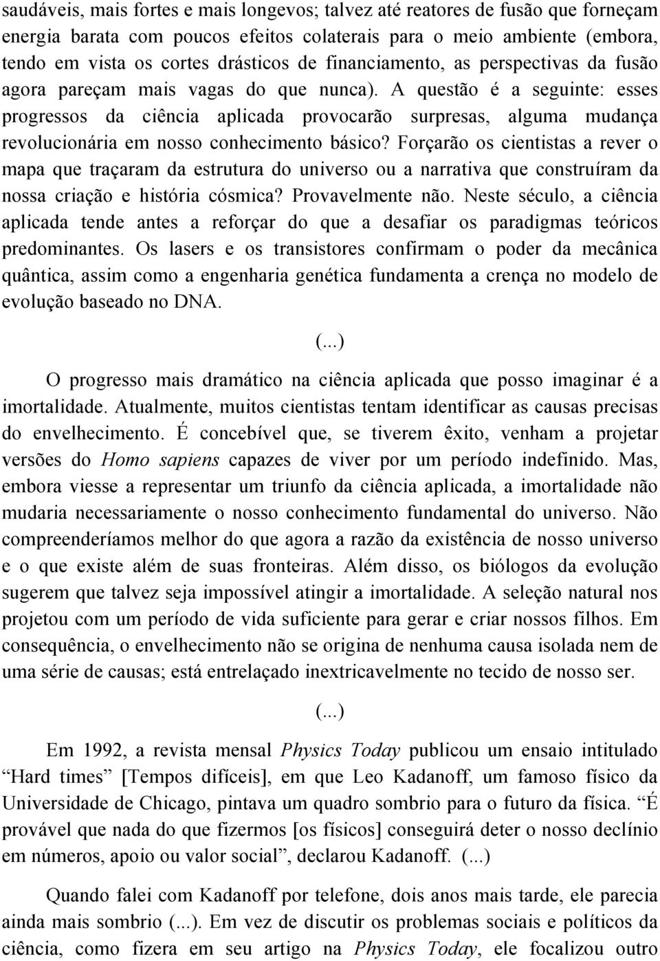 A questão é a seguinte: esses progressos da ciência aplicada provocarão surpresas, alguma mudança revolucionária em nosso conhecimento básico?