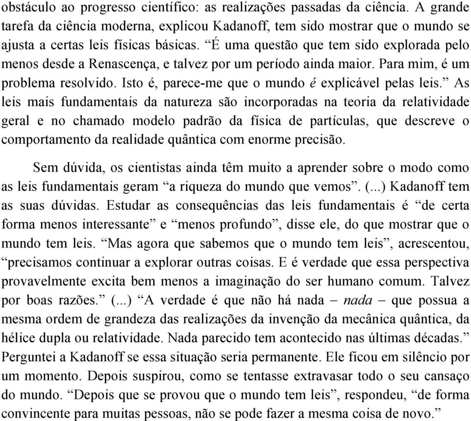 As leis mais fundamentais da natureza são incorporadas na teoria da relatividade geral e no chamado modelo padrão da física de partículas, que descreve o comportamento da realidade quântica com