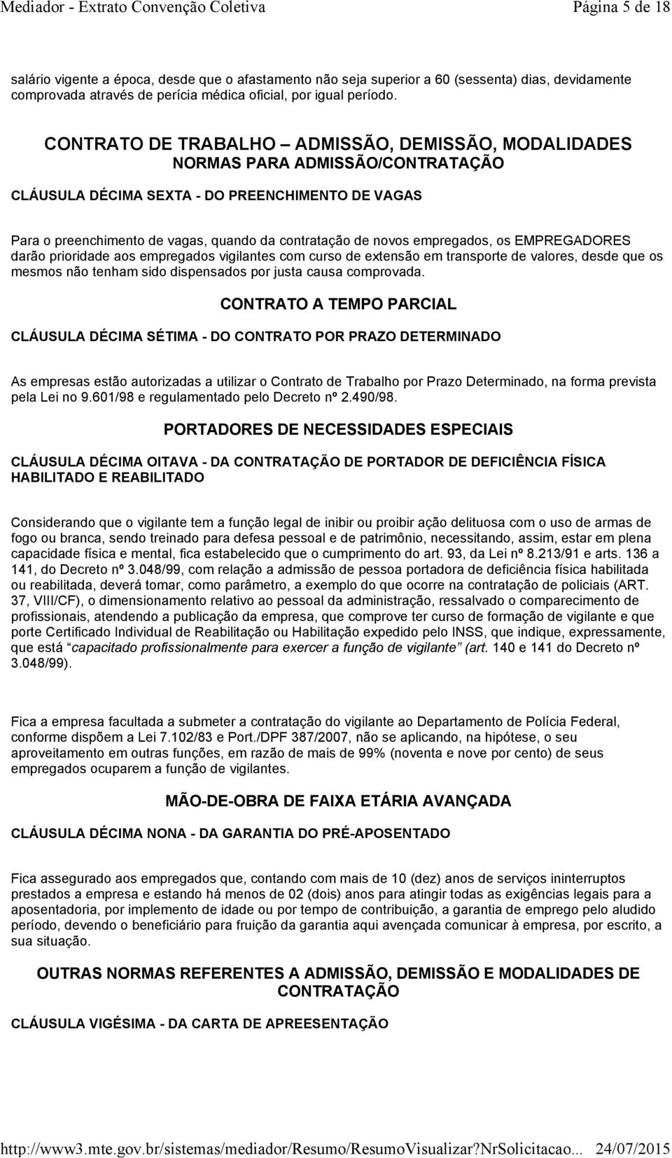 empregados, os EMPREGADORES darão prioridade aos empregados vigilantes com curso de extensão em transporte de valores, desde que os mesmos não tenham sido dispensados por justa causa comprovada.