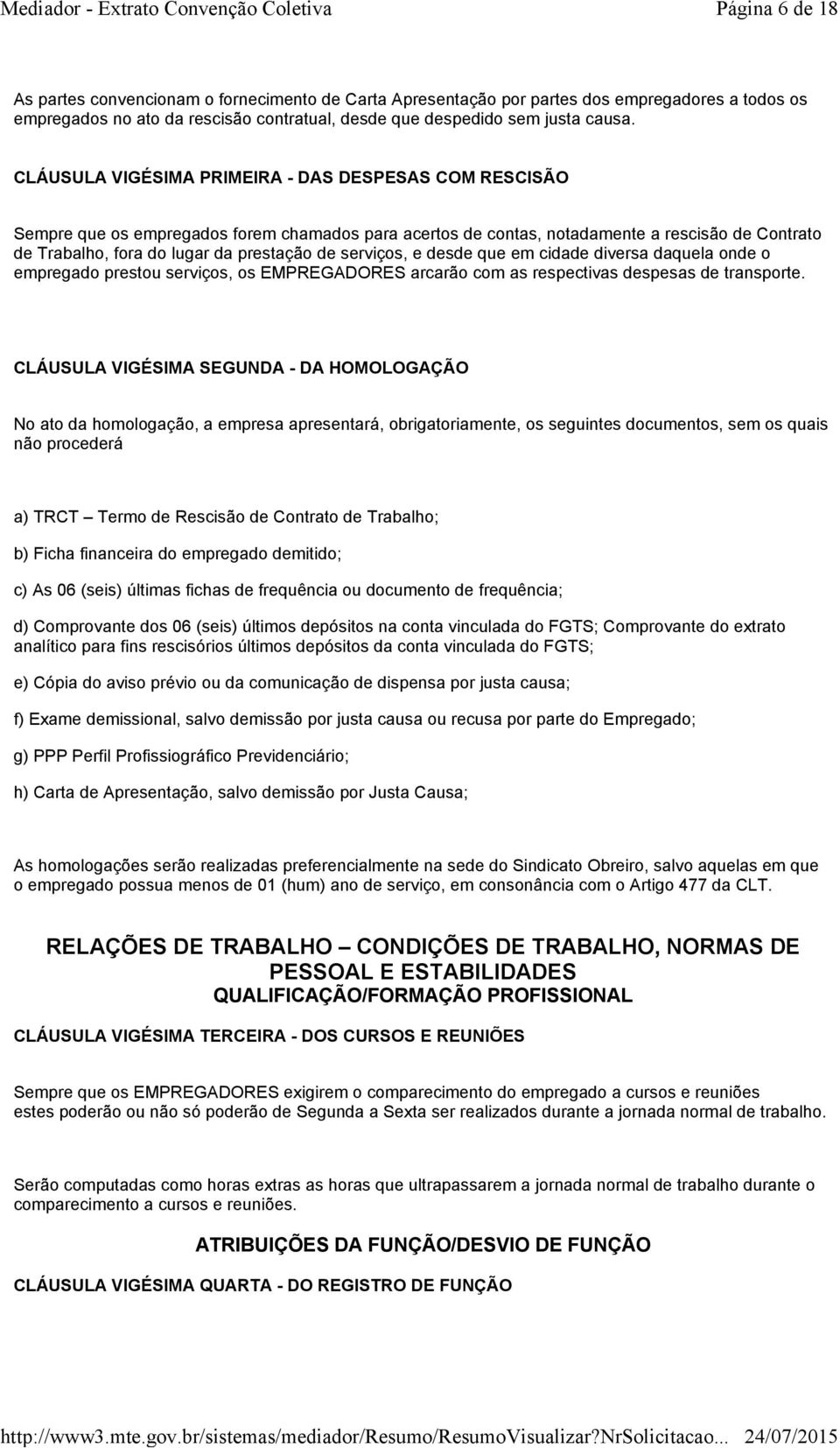 serviços, e desde que em cidade diversa daquela onde o empregado prestou serviços, os EMPREGADORES arcarão com as respectivas despesas de transporte.