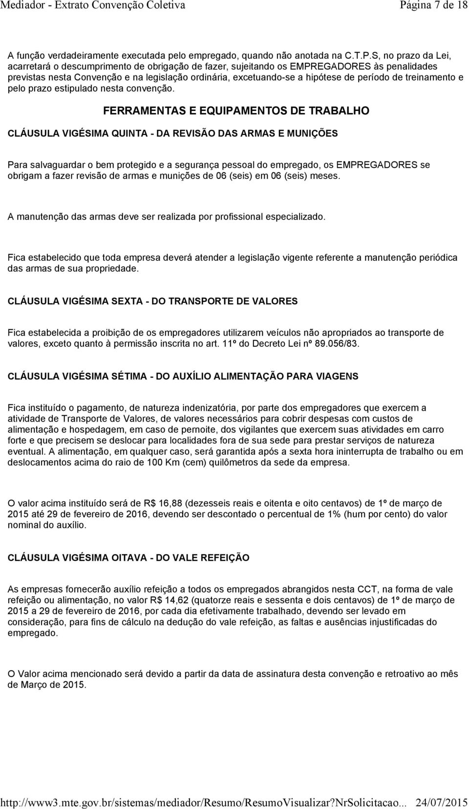 FERRAMENTAS E EQUIPAMENTOS DE TRABALHO CLÁUSULA VIGÉSIMA QUINTA - DA REVISÃO DAS ARMAS E MUNIÇÕES Para salvaguardar o bem protegido e a segurança pessoal do empregado, os EMPREGADORES se obrigam a