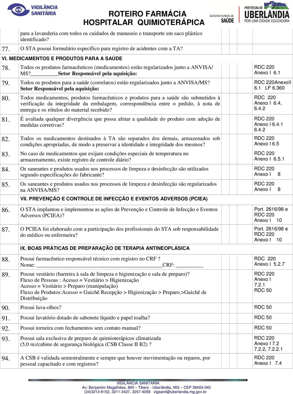 Todos os produtos para a saúde (correlatos) estão regularizados junto a ANVISA/MS? Setor Responsável pela aquisição: 80.