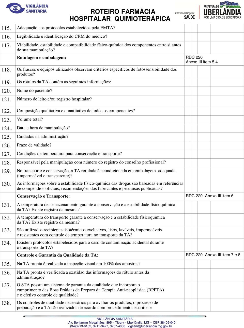 Os frascos e equipos utilizados observam critérios específicos de fotossensibilidade dos produtos? 119. Os rótulos da TA contém as seguintes informações: 120. Nome do paciente? 121.