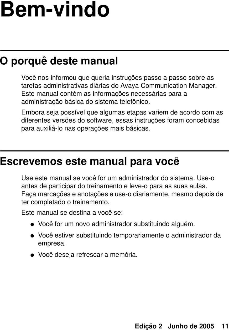 Embora seja possível que algumas etapas variem de acordo com as diferentes versões do software, essas instruções foram concebidas para auxiliá-lo nas operações mais básicas.