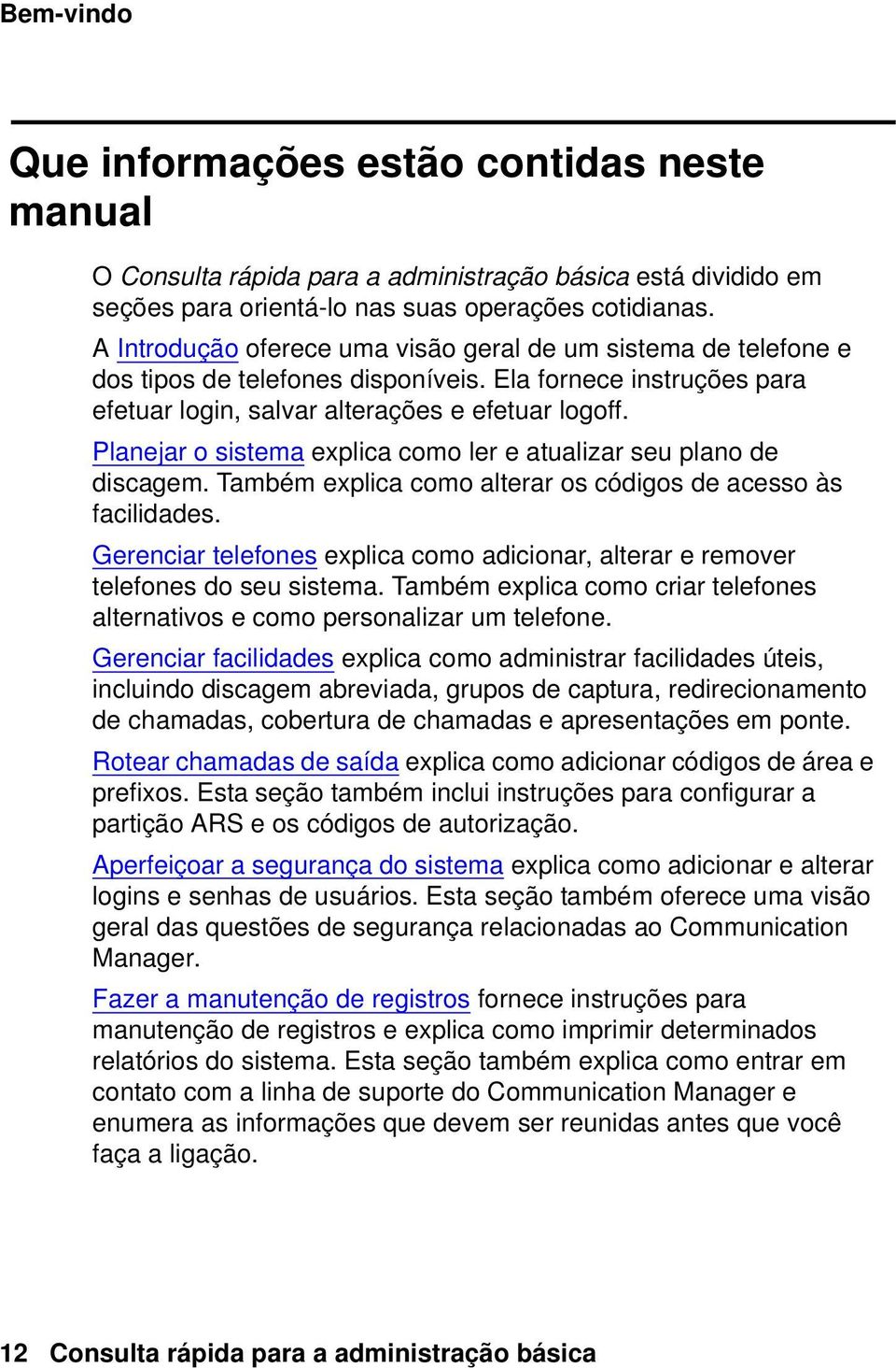 Planejar o sistema explica como ler e atualizar seu plano de discagem. Também explica como alterar os códigos de acesso às facilidades.