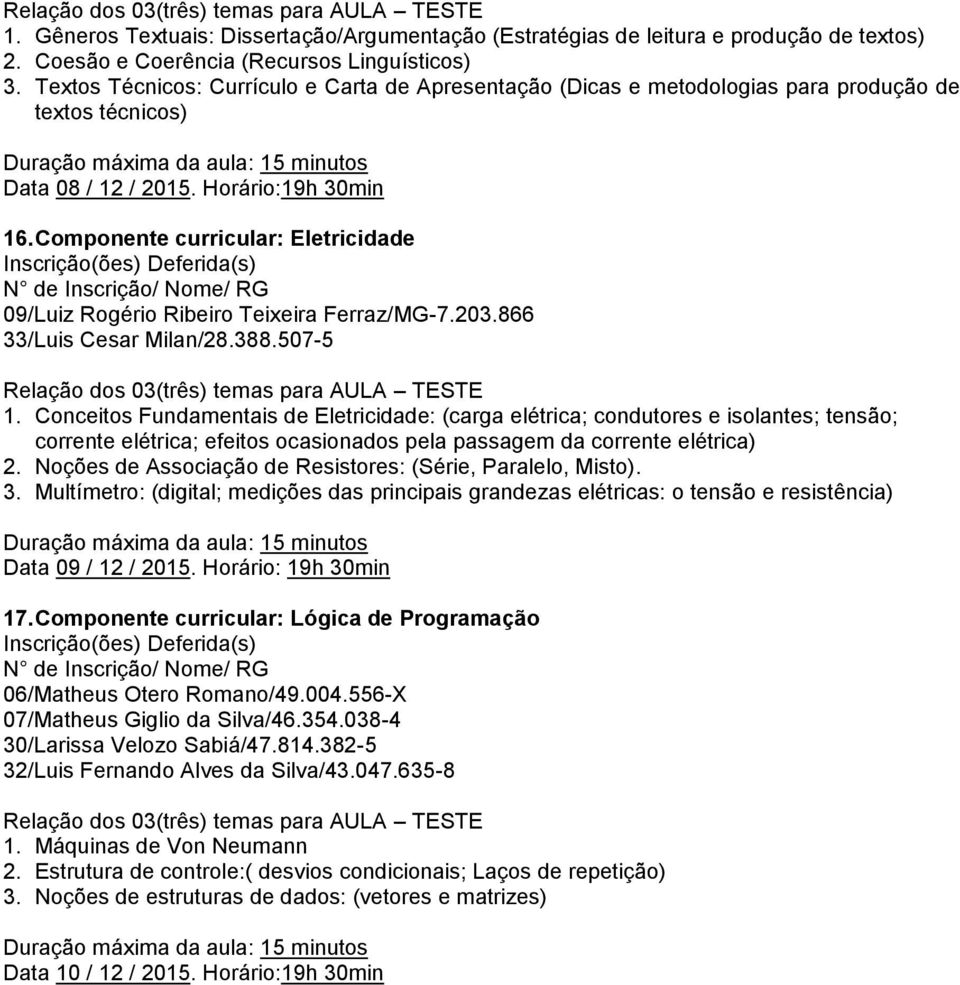 Componente curricular: Eletricidade 09/Luiz Rogério Ribeiro Teixeira Ferraz/MG-7.203.866 33/Luis Cesar Milan/28.388.507-5 1.