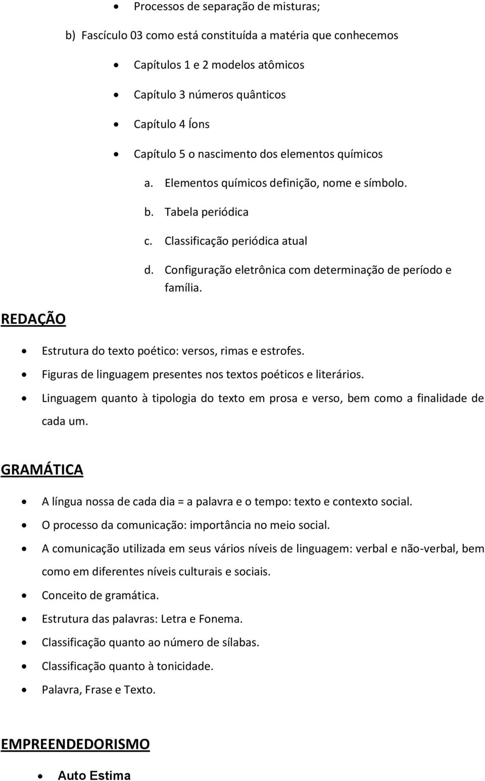 Configuração eletrônica com determinação de período e família. REDAÇÃO Estrutura do texto poético: versos, rimas e estrofes. Figuras de linguagem presentes nos textos poéticos e literários.