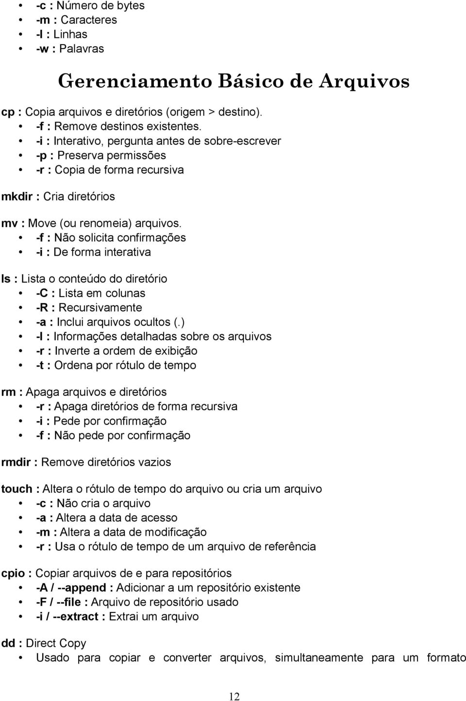 -f : Não solicita confirmações -i : De forma interativa ls : Lista o conteúdo do diretório -C : Lista em colunas -R : Recursivamente -a : Inclui arquivos ocultos (.