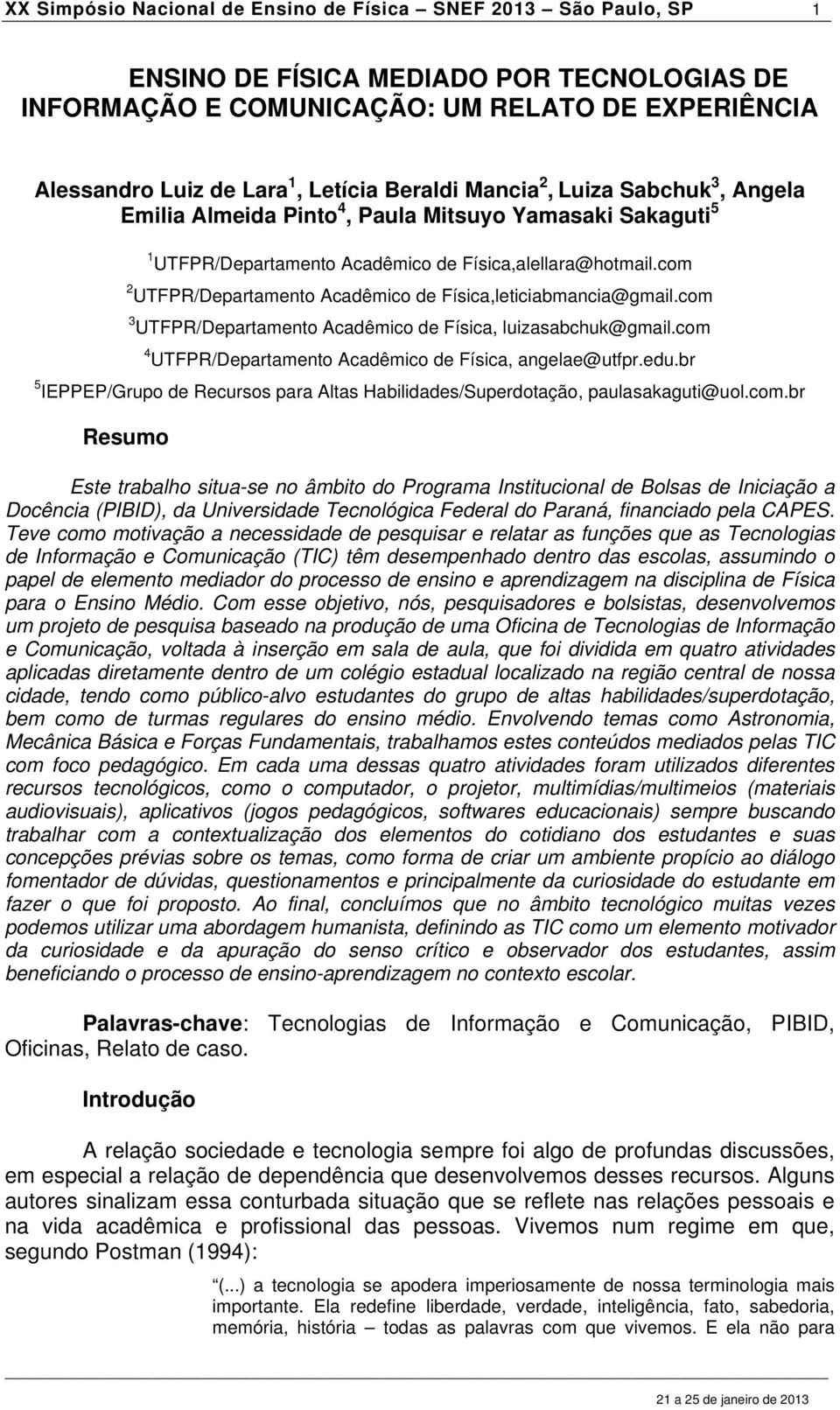 com 2 UTFPR/Departamento Acadêmico de Física,leticiabmancia@gmail.com 3 UTFPR/Departamento Acadêmico de Física, luizasabchuk@gmail.com 4 UTFPR/Departamento Acadêmico de Física, angelae@utfpr.edu.