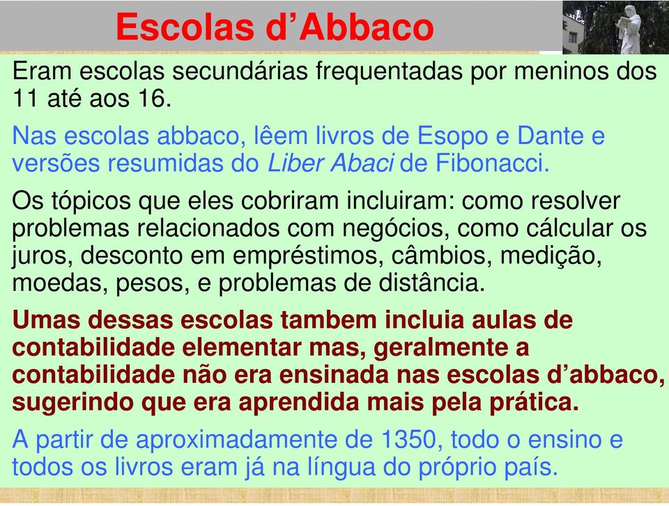 Os tópicos que eles cobriram incluiram: como resolver problemas relacionados com negócios, como cálcular os juros, desconto em empréstimos, câmbios, medição, moedas,