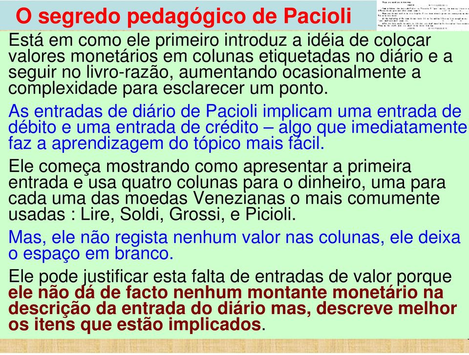 Ele começa mostrando como apresentar a primeira entrada e usa quatro colunas para o dinheiro, uma para cada uma das moedas Venezianas o mais comumente usadas : Lire, Soldi, Grossi, e Picioli.