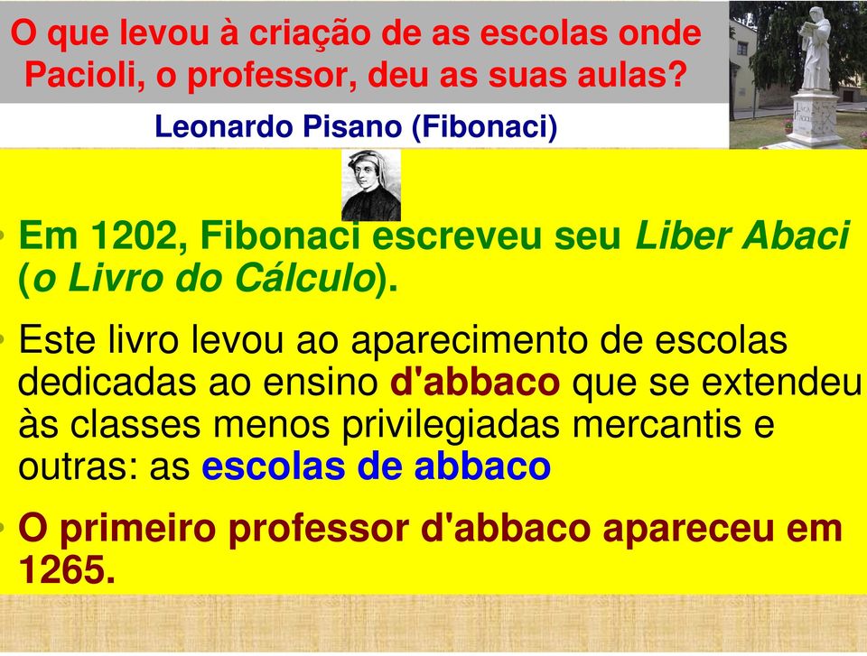 Este livro levou ao aparecimento de escolas dedicadas ao ensino d'abbaco que se extendeu às