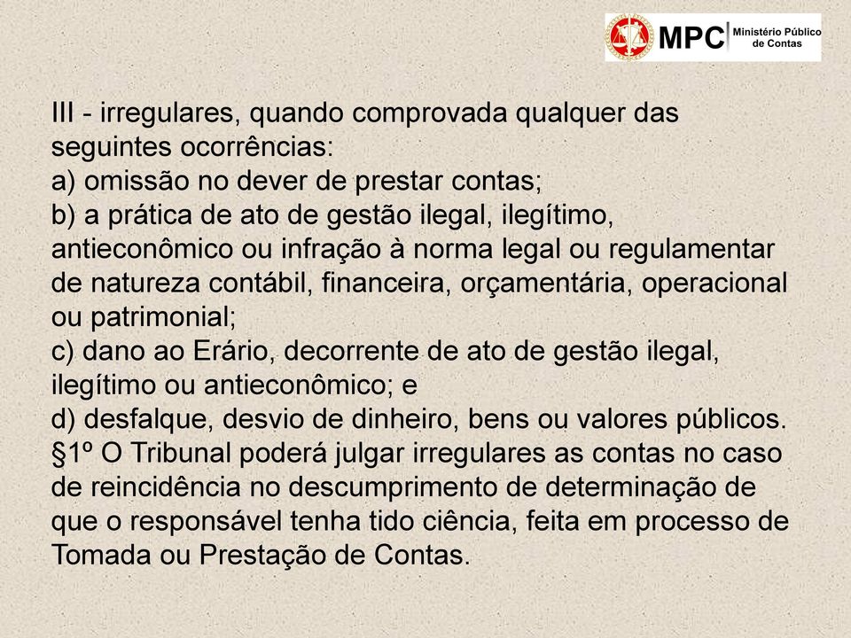 Erário, decorrente de ato de gestão ilegal, ilegítimo ou antieconômico; e d) desfalque, desvio de dinheiro, bens ou valores públicos.