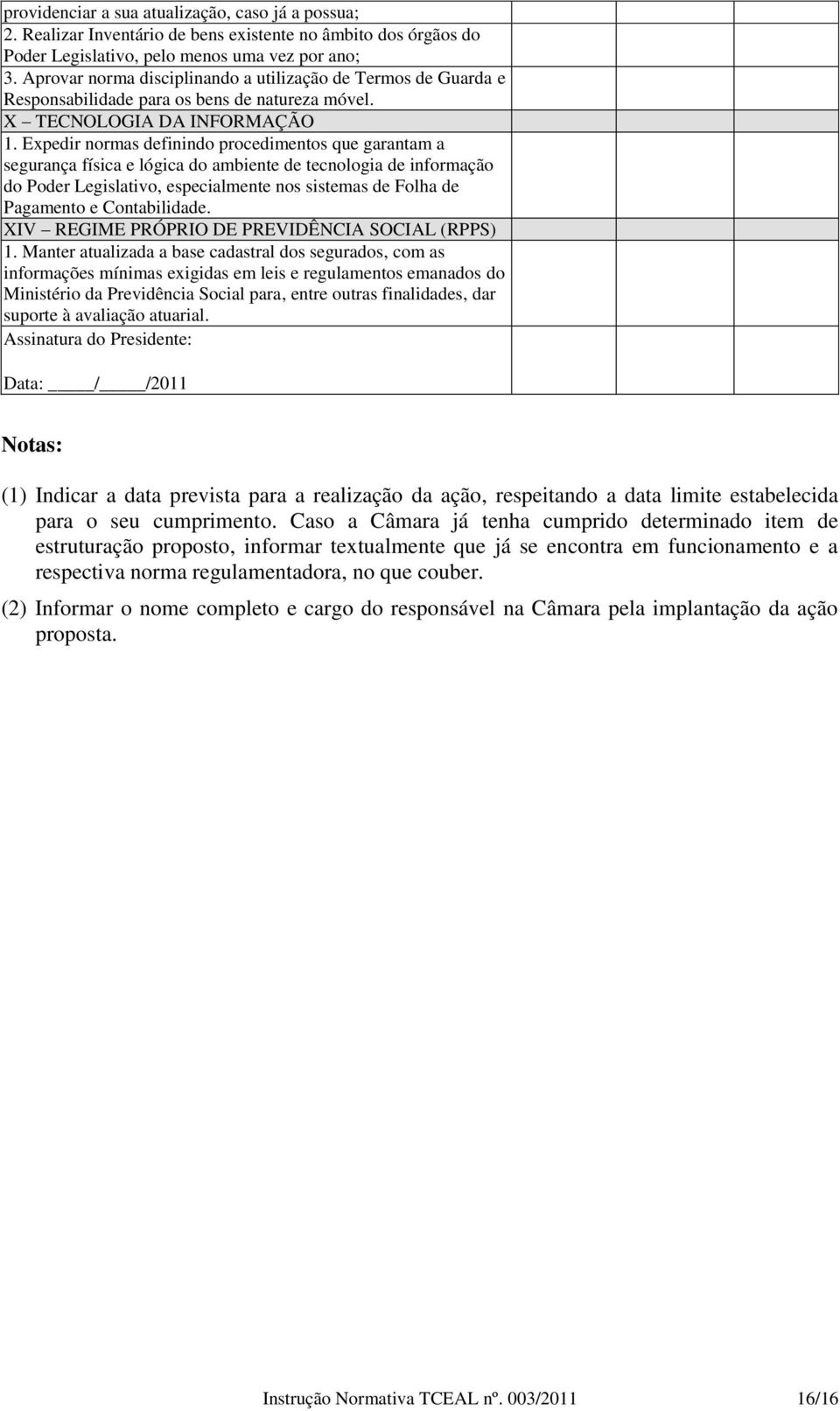 Expedir normas definindo procedimentos que garantam a segurança física e lógica do ambiente de tecnologia de informação do Poder Legislativo, especialmente nos sistemas de Folha de Pagamento e