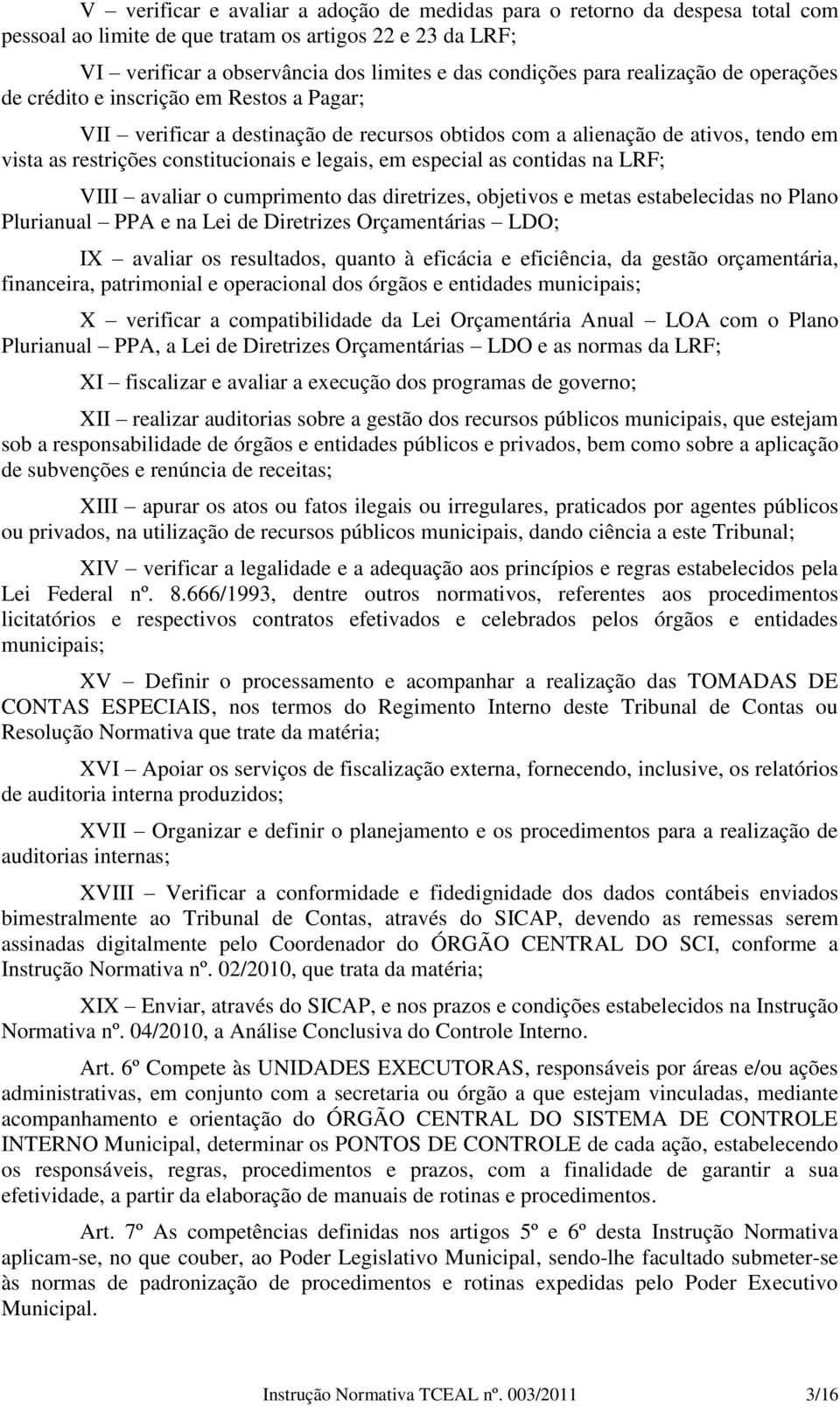 especial as contidas na LRF; VIII avaliar o cumprimento das diretrizes, objetivos e metas estabelecidas no Plano Plurianual PPA e na Lei de Diretrizes Orçamentárias LDO; IX avaliar os resultados,