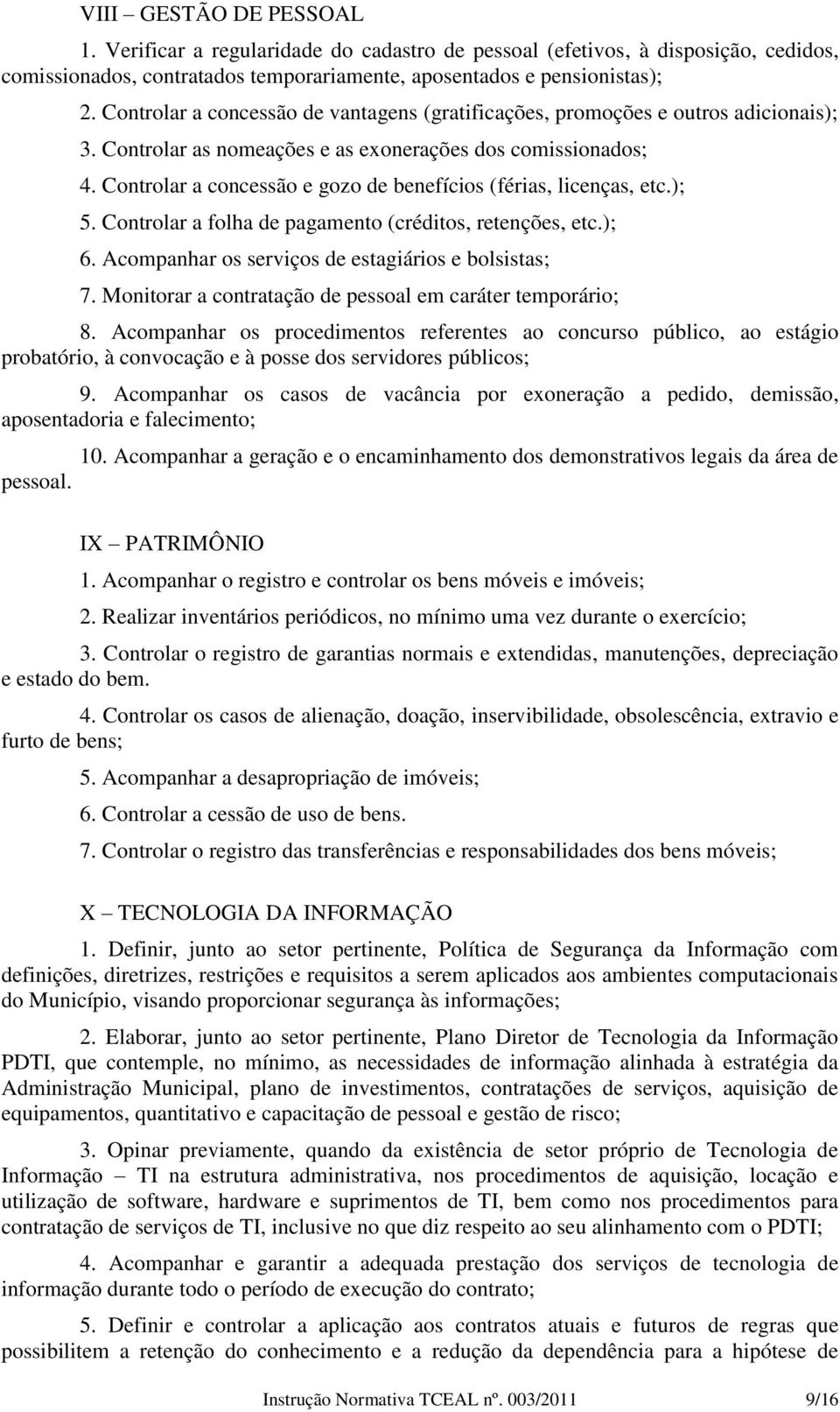 Controlar a concessão e gozo de benefícios (férias, licenças, etc.); 5. Controlar a folha de pagamento (créditos, retenções, etc.); 6. Acompanhar os serviços de estagiários e bolsistas; 7.