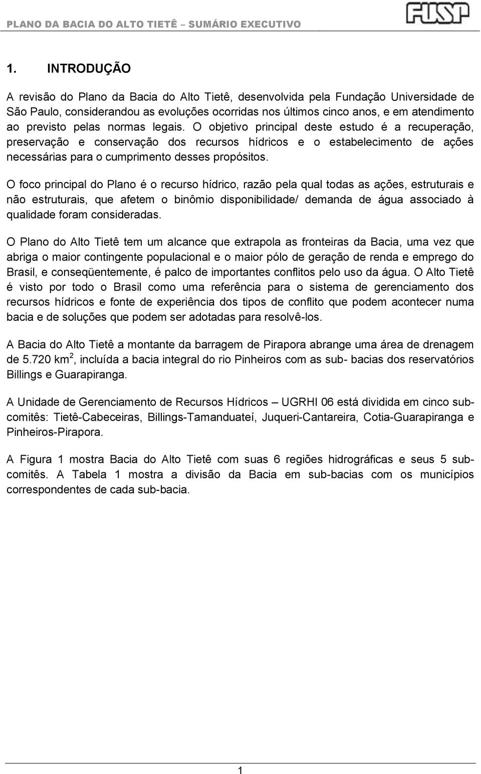 O objetivo principal deste estudo é a recuperação, preservação e conservação dos recursos hídricos e o estabelecimento de ações necessárias para o cumprimento desses propósitos.