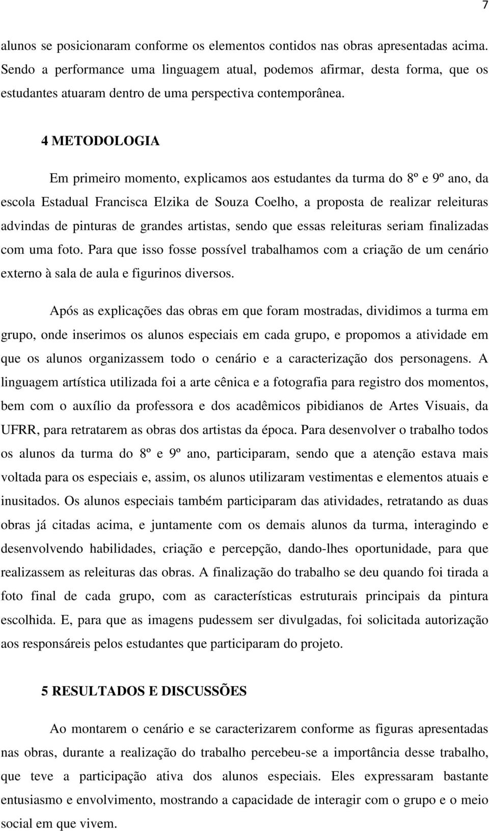 4 METODOLOGIA Em primeiro momento, explicamos aos estudantes da turma do 8º e 9º ano, da escola Estadual Francisca Elzika de Souza Coelho, a proposta de realizar releituras advindas de pinturas de