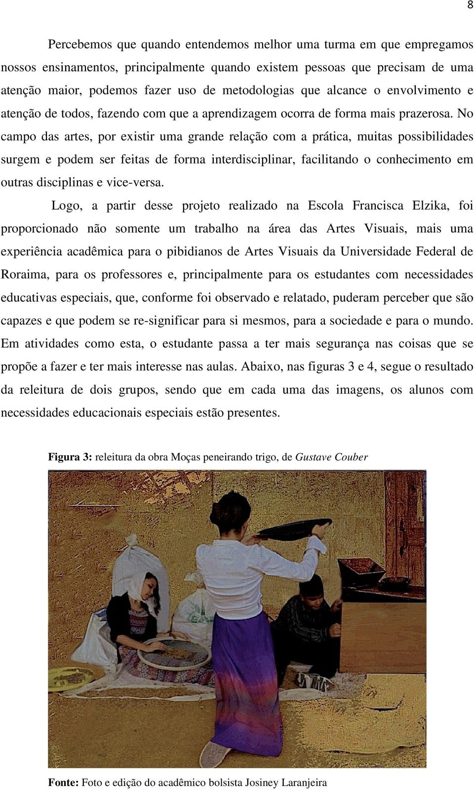 No campo das artes, por existir uma grande relação com a prática, muitas possibilidades surgem e podem ser feitas de forma interdisciplinar, facilitando o conhecimento em outras disciplinas e