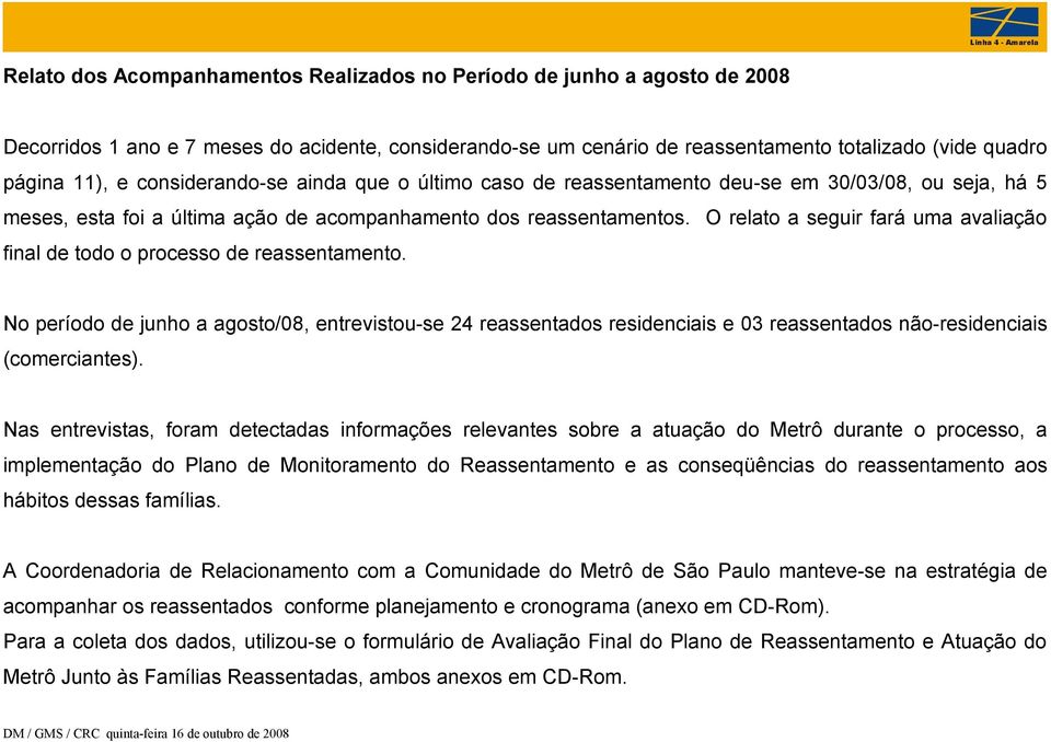 O relato a seguir fará uma avaliação final de todo o processo de reassentamento.