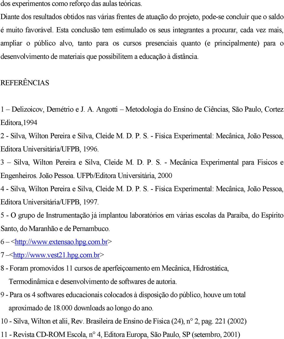 possibilitem a educação à distância. REFERÊNCIAS 1 Delizoicov, Demétrio e J. A. Angotti Metodologia do Ensino de Ciências, São Paulo, Cortez Editora,1994 2 - Silva, Wilton Pereira e Silva, Cleide M.