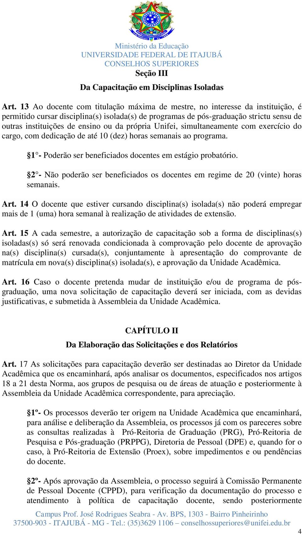 da própria Unifei, simultaneamente com exercício do cargo, com dedicação de até 10 (dez) horas semanais ao programa. 1 - Poderão ser beneficiados docentes em estágio probatório.