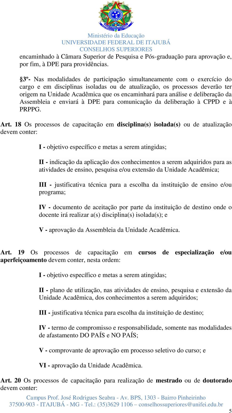 análise e deliberação da Assembleia e enviará à DPE para comunicação da deliberação à CPPD e à PRPPG. Art.