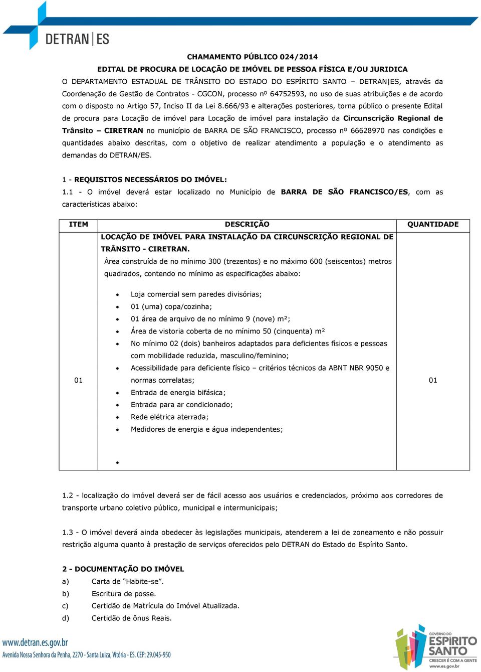 666/93 e alterações posteriores, torna público o presente Edital de procura para Locação de imóvel para Locação de imóvel para instalação da Circunscrição Regional de Trânsito CIRETRAN no município