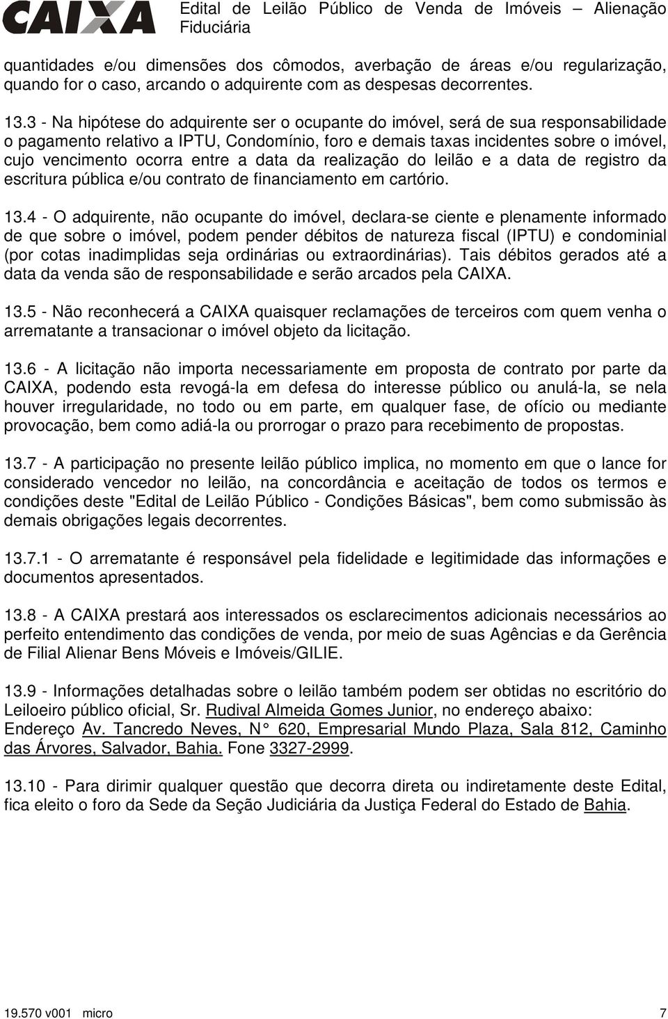 entre a data da realização do leilão e a data de registro da escritura pública e/ou contrato de financiamento em cartório. 13.