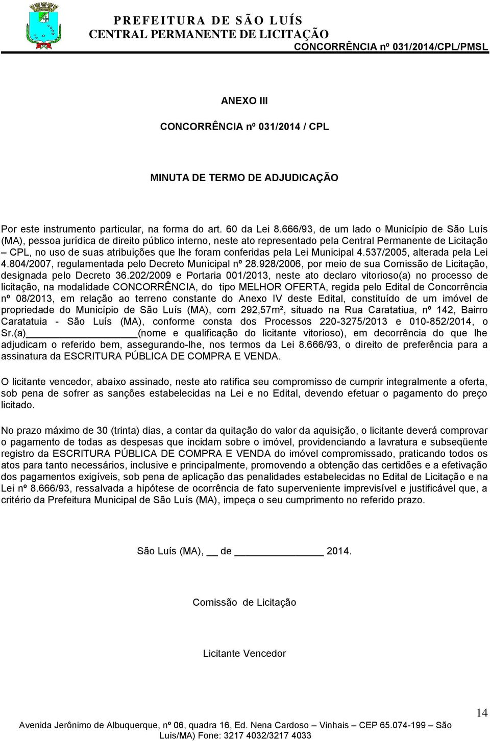 conferidas pela Lei Municipal 4.537/2005, alterada pela Lei 4.804/2007, regulamentada pelo Decreto Municipal nº 28.928/2006, por meio de sua Comissão de Licitação, designada pelo Decreto 36.