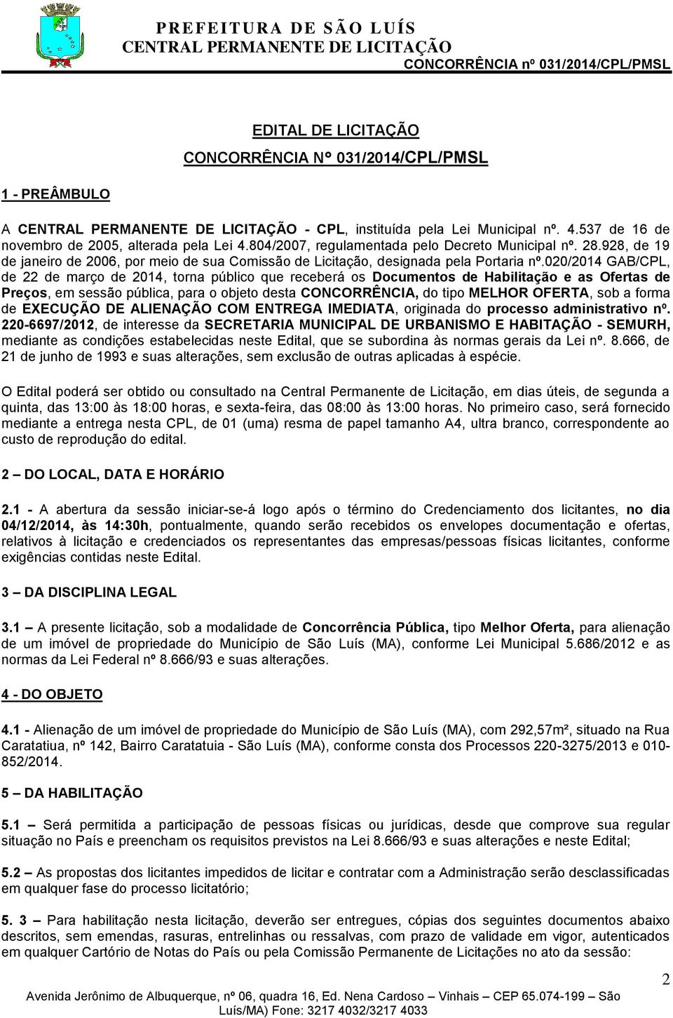 020/2014 GAB/CPL, de 22 de março de 2014, torna público que receberá os Documentos de Habilitação e as Ofertas de Preços, em sessão pública, para o objeto desta CONCORRÊNCIA, do tipo MELHOR OFERTA,