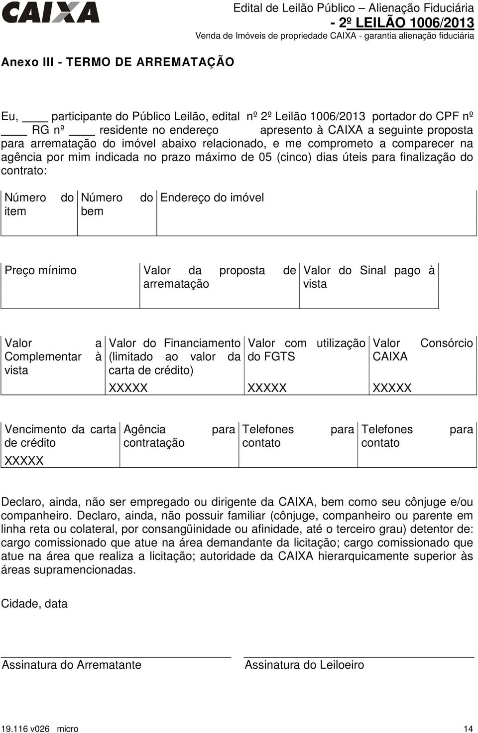 do contrato: Número item do Número bem do Endereço do imóvel Preço mínimo Valor da proposta de arrematação Valor do Sinal pago à vista Valor Complementar vista a à Valor do Financiamento (limitado ao