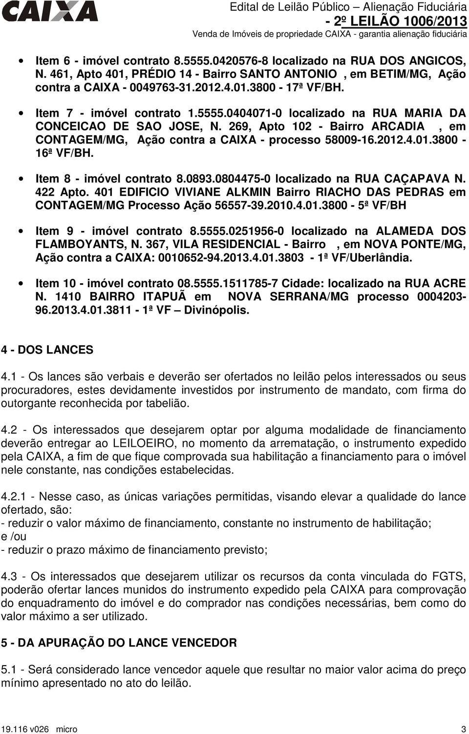 .4.01.3800-16ª VF/BH. Item 8 - imóvel contrato 8.0893.0804475-0 localizado na RUA CAÇAPAVA N. 422 Apto. 401 EDIFICIO VIVIANE ALKMIN Bairro RIACHO DAS PEDRAS em CONTAGEM/MG Processo Ação 56557-39.2010.