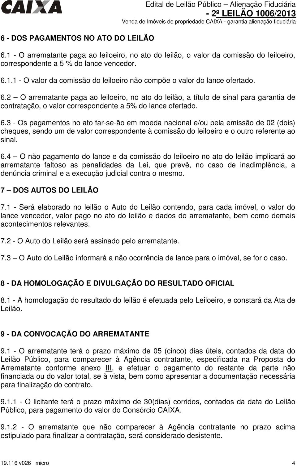 6.2 O arrematante paga ao leiloeiro, no ato do leilão, a título de sinal para garantia de contratação, o valor correspondente a 5% do lance ofertado. 6.