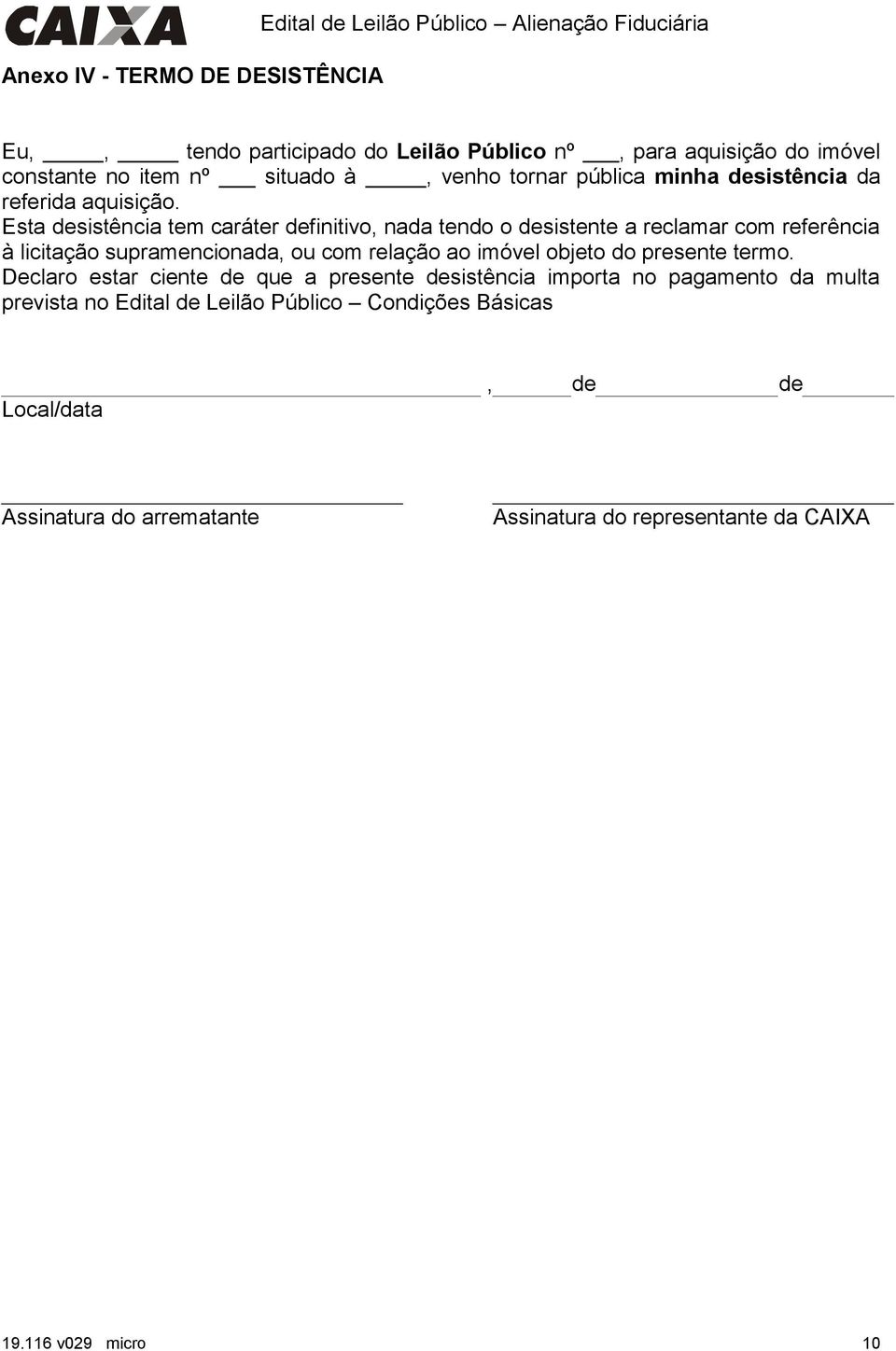 Esta desistência tem caráter definitivo, nada tendo o desistente a reclamar com referência à licitação supramencionada, ou com relação ao imóvel objeto do