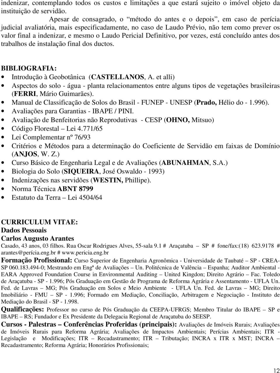 Laudo Pericial Definitivo, por vezes, está concluído antes dos trabalhos de instalação final dos ductos. BIBLIOGRAFIA: Introdução à Geobotânica (CASTELLANOS, A.