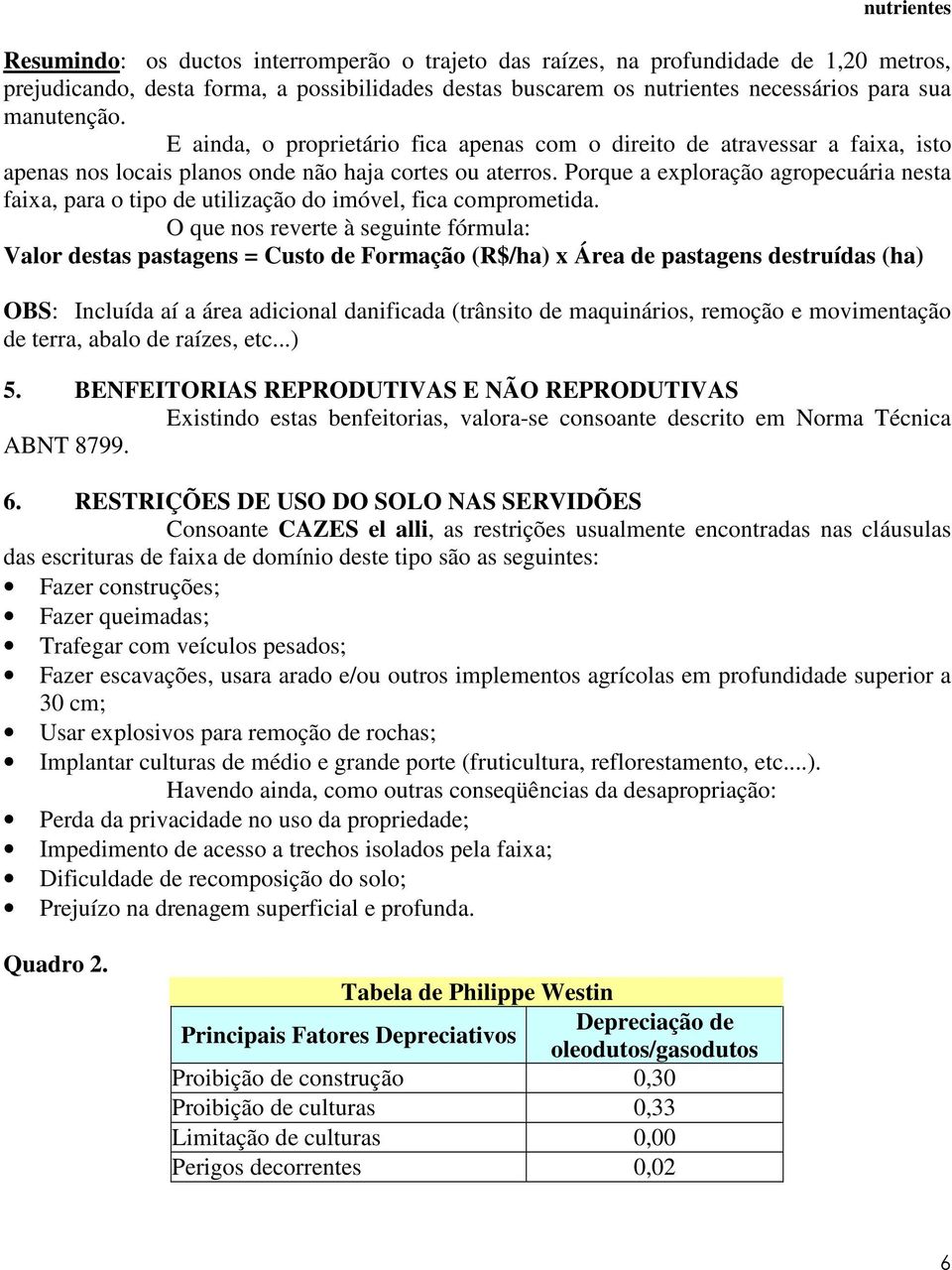 Porque a exploração agropecuária nesta faixa, para o tipo de utilização do imóvel, fica comprometida.