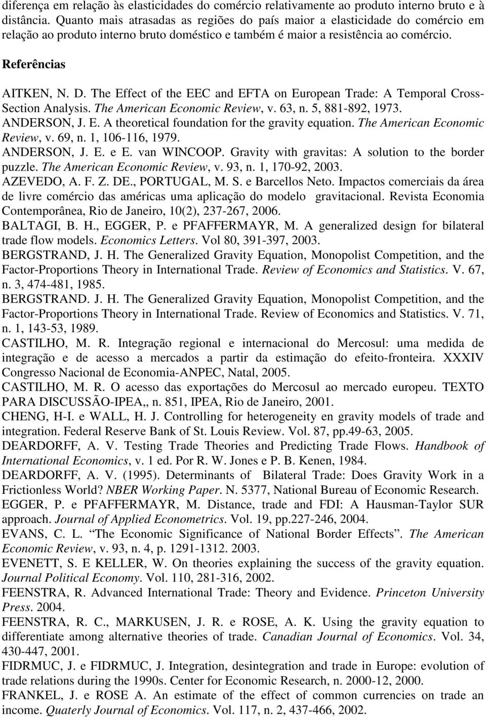 The Effect of the EEC and EFTA on European Trade: A Temporal Cross- Section Analysis. The American Economic Review, v. 63, n. 5, 881-892, 1973. ANDERSON, J. E. A theoretical foundation for the gravity equation.