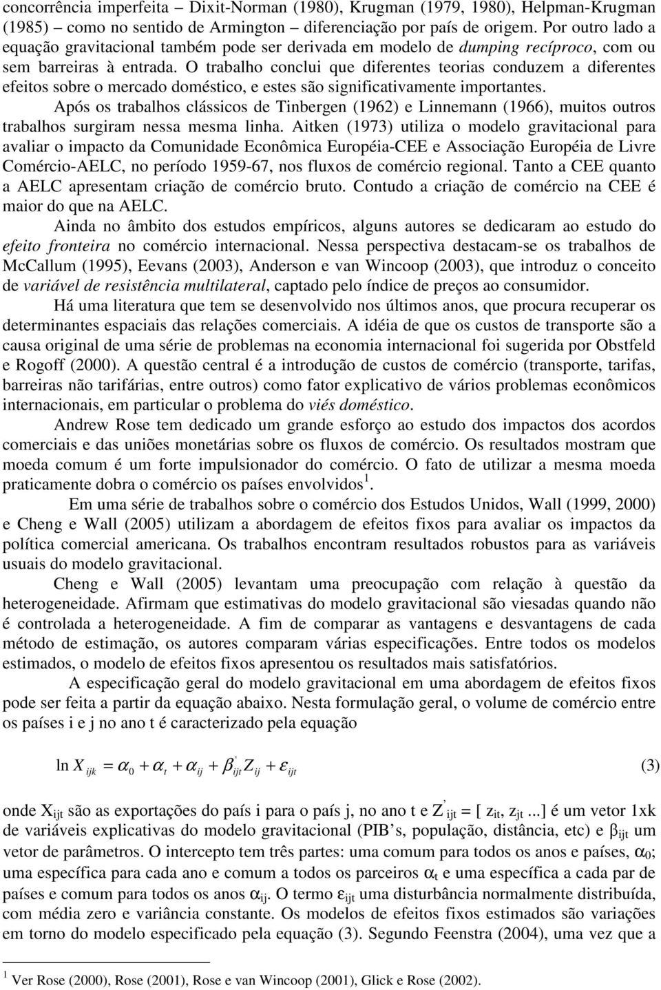 O trabalho conclui que diferentes teorias conduzem a diferentes efeitos sobre o mercado doméstico, e estes são significativamente importantes.