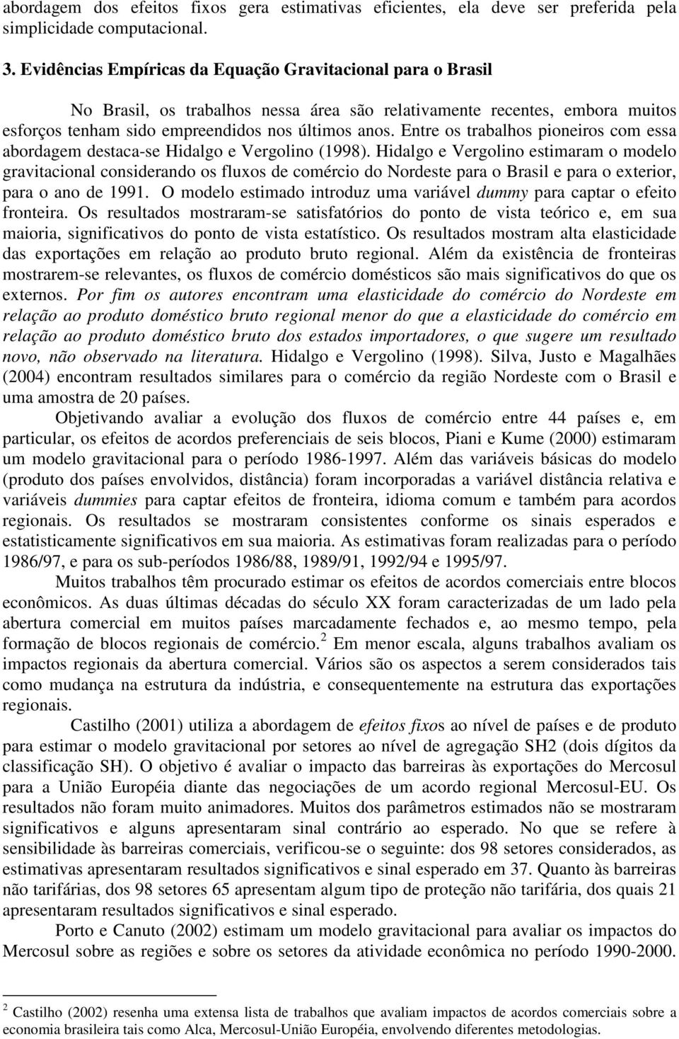 Entre os trabalhos pioneiros com essa abordagem destaca-se Hidalgo e Vergolino (1998).