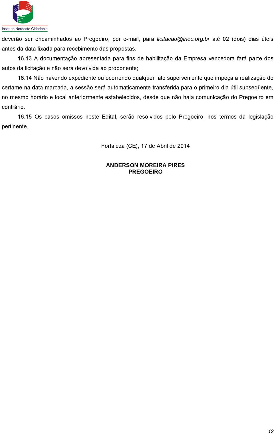 14 Não havendo expediente ou ocorrendo qualquer fato superveniente que impeça a realização do certame na data marcada, a sessão será automaticamente transferida para o primeiro dia útil subseqüente,