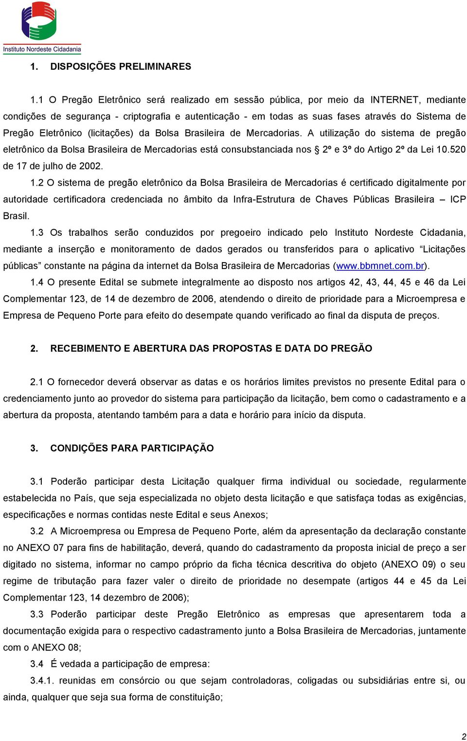 Eletrônico (licitações) da Bolsa Brasileira de Mercadorias. A utilização do sistema de pregão eletrônico da Bolsa Brasileira de Mercadorias está consubstanciada nos 2º e 3º do Artigo 2º da Lei 10.