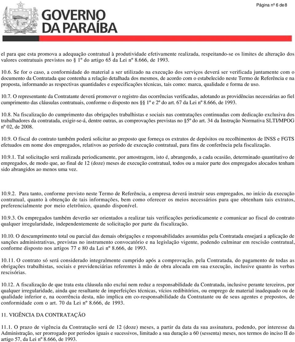 6, de 1993. 10.6. Se for o caso, a conformidade do material a ser utilizado na execução dos serviços deverá ser verificada juntamente com o documento da Contratada que contenha a relação detalhada