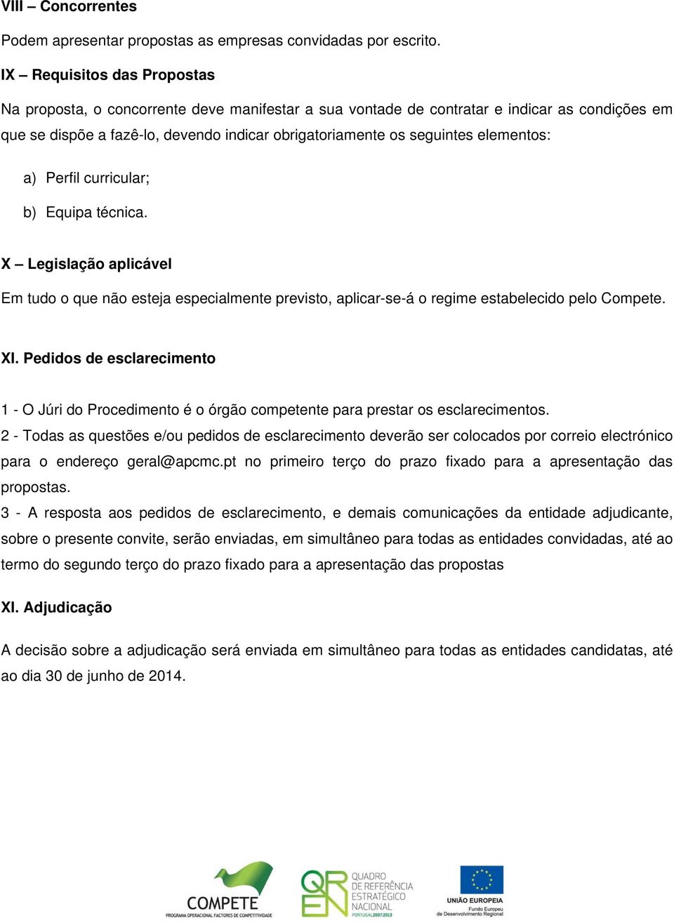 elementos: a) Perfil curricular; b) Equipa técnica. X Legislação aplicável Em tudo o que não esteja especialmente previsto, aplicar-se-á o regime estabelecido pelo Compete. XI.