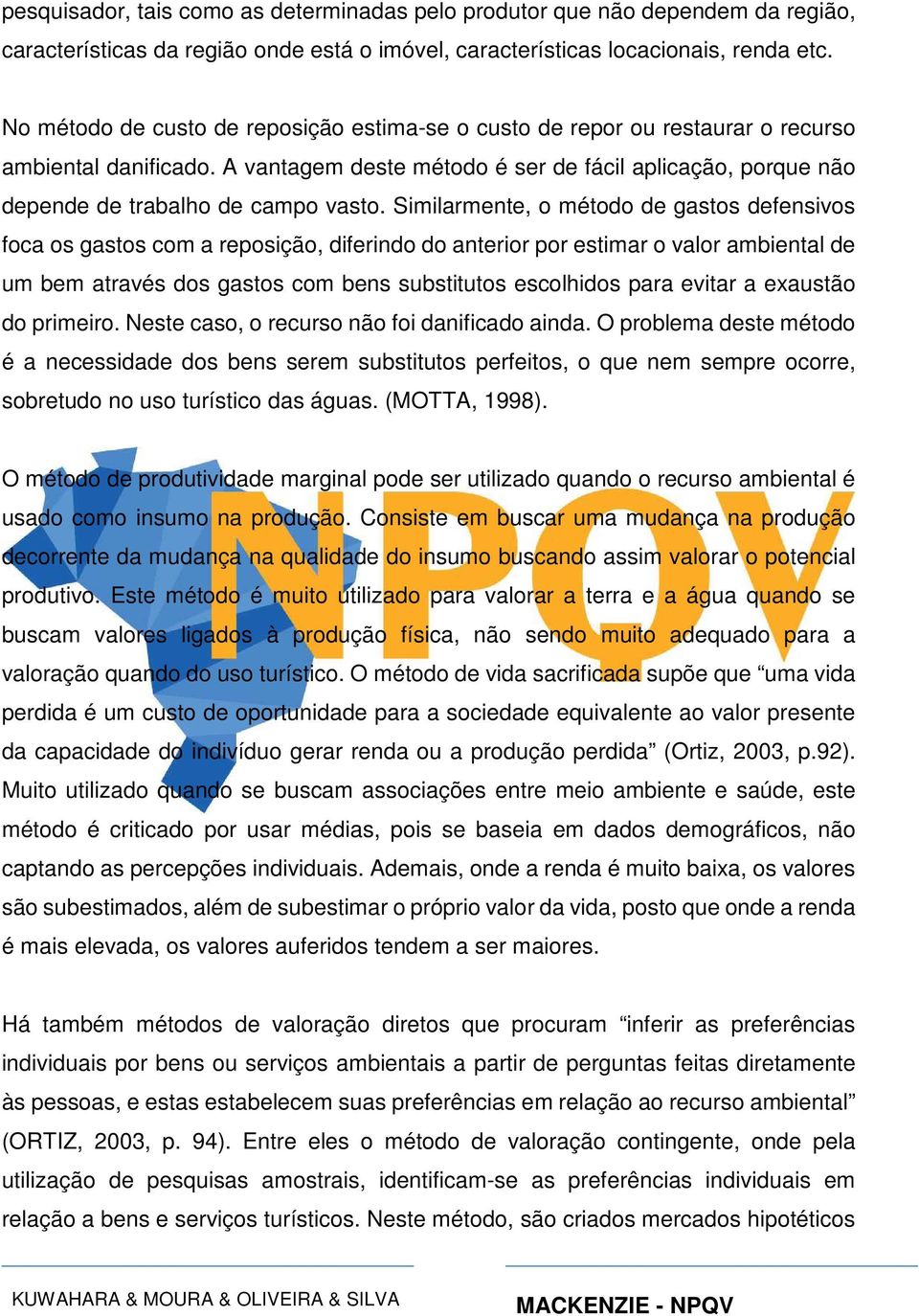 Similarmente, o método de gastos defensivos foca os gastos com a reposição, diferindo do anterior por estimar o valor ambiental de um bem através dos gastos com bens substitutos escolhidos para