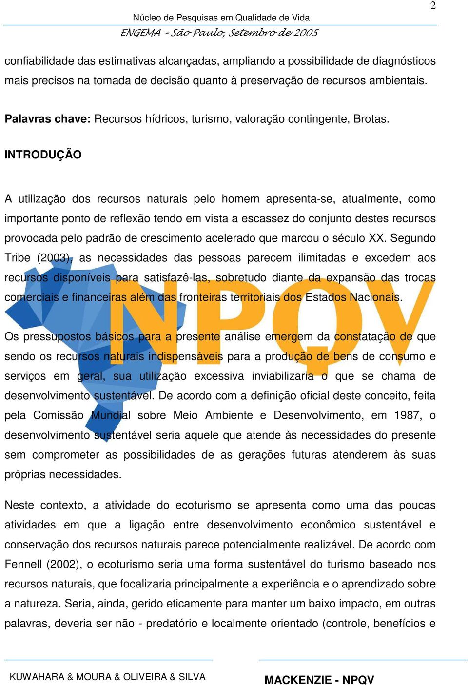 INTRODUÇÃO A utilização dos recursos naturais pelo homem apresenta-se, atualmente, como importante ponto de reflexão tendo em vista a escassez do conjunto destes recursos provocada pelo padrão de